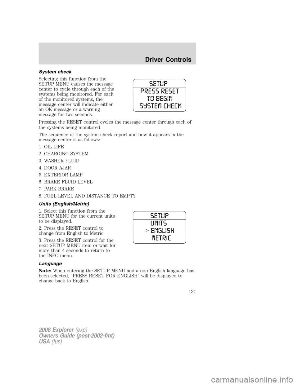 FORD EXPLORER 2008 4.G Owners Manual System check
Selecting this function from the
SETUP MENU causes the message
center to cycle through each of the
systems being monitored. For each
of the monitored systems, the
message center will indi