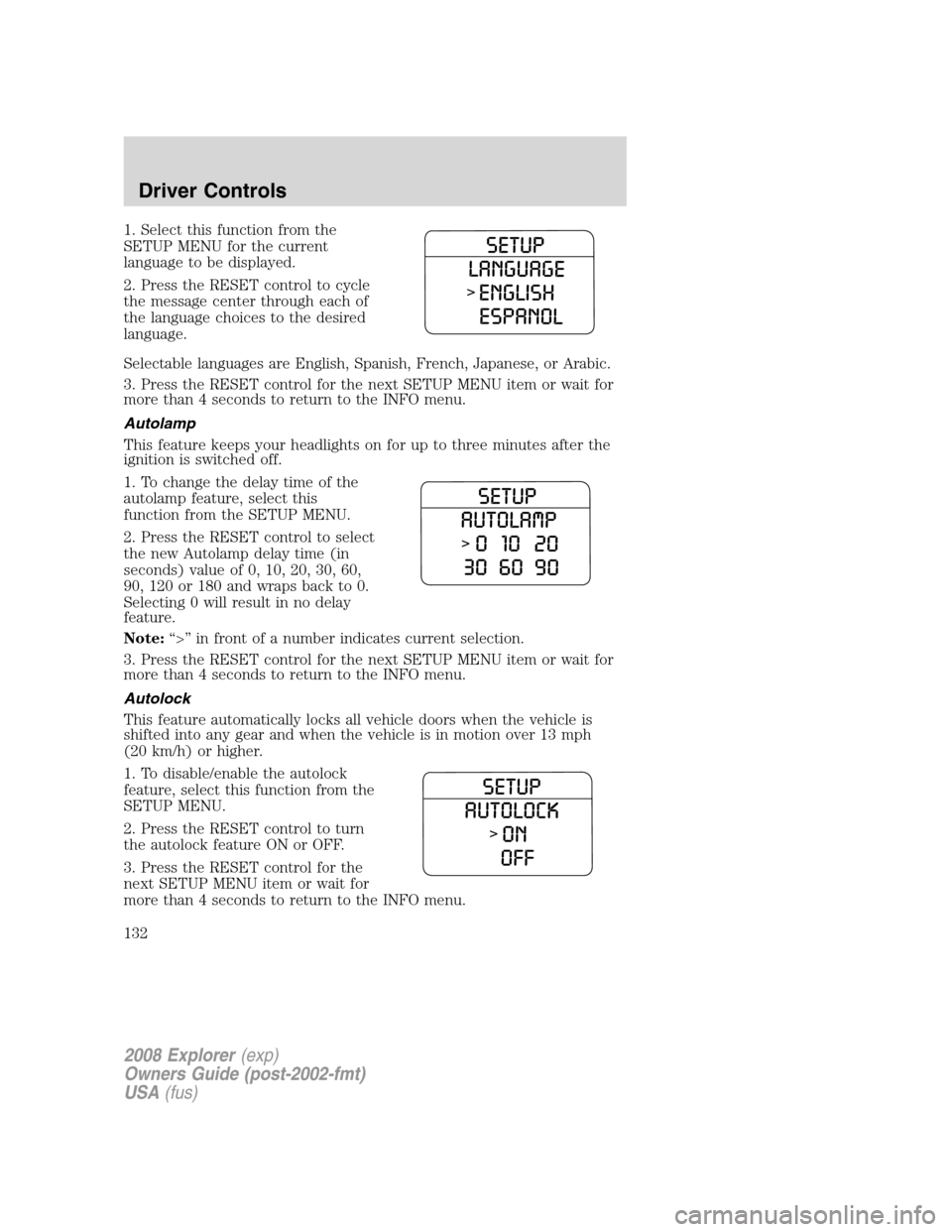 FORD EXPLORER 2008 4.G Owners Manual 1. Select this function from the
SETUP MENU for the current
language to be displayed.
2. Press the RESET control to cycle
the message center through each of
the language choices to the desired
languag FORD EXPLORER 2008 4.G Owners Manual 1. Select this function from the
SETUP MENU for the current
language to be displayed.
2. Press the RESET control to cycle
the message center through each of
the language choices to the desired
languag