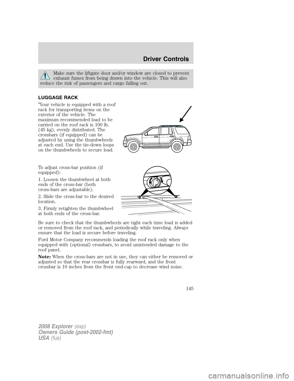 FORD EXPLORER 2008 4.G Owners Manual Make sure the liftgate door and/or window are closed to prevent
exhaust fumes from being drawn into the vehicle. This will also
reduce the risk of passengers and cargo falling out.
LUGGAGE RACK
Your 