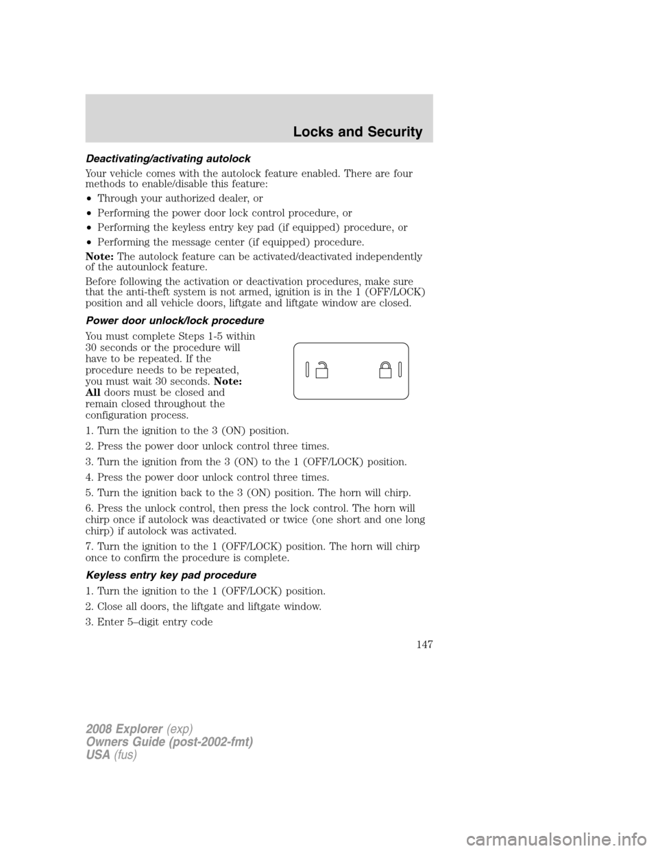 FORD EXPLORER 2008 4.G Owners Manual Deactivating/activating autolock
Your vehicle comes with the autolock feature enabled. There are four
methods to enable/disable this feature:
•Through your authorized dealer, or
•Performing the po