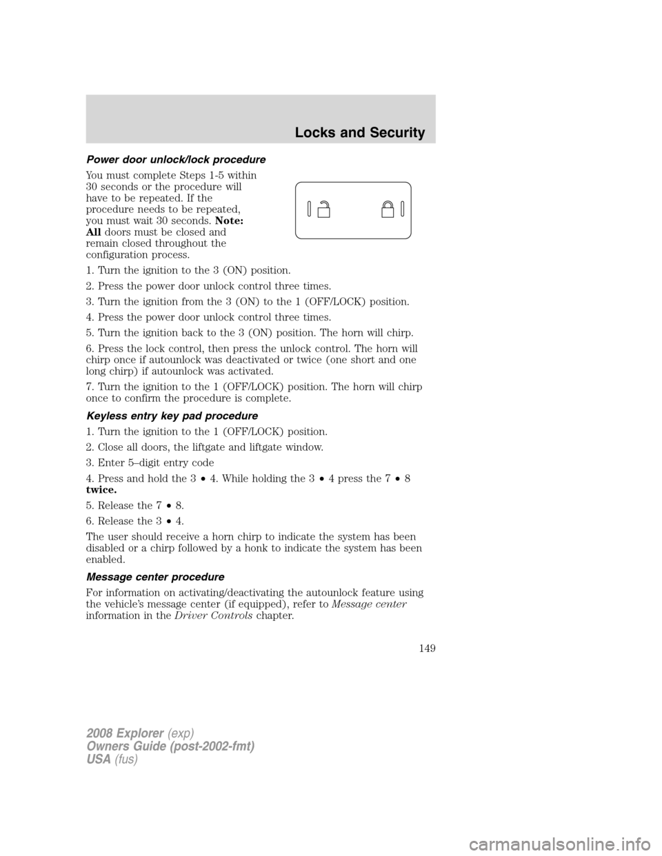FORD EXPLORER 2008 4.G Owners Manual Power door unlock/lock procedure
You must complete Steps 1-5 within
30 seconds or the procedure will
have to be repeated. If the
procedure needs to be repeated,
you must wait 30 seconds.Note:
Alldoors