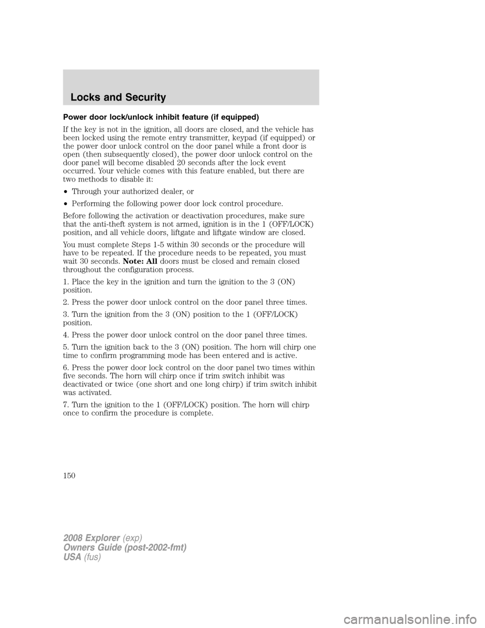 FORD EXPLORER 2008 4.G Owners Manual Power door lock/unlock inhibit feature (if equipped)
If the key is not in the ignition, all doors are closed, and the vehicle has
been locked using the remote entry transmitter, keypad (if equipped) o