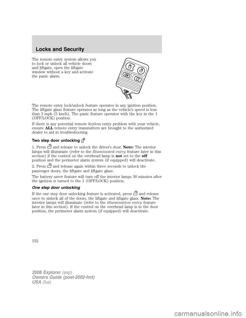 FORD EXPLORER 2008 4.G Owners Manual The remote entry system allows you
to lock or unlock all vehicle doors
and liftgate, open the liftgate
window without a key and activate
the panic alarm.
The remote entry lock/unlock feature operates FORD EXPLORER 2008 4.G Owners Manual The remote entry system allows you
to lock or unlock all vehicle doors
and liftgate, open the liftgate
window without a key and activate
the panic alarm.
The remote entry lock/unlock feature operates