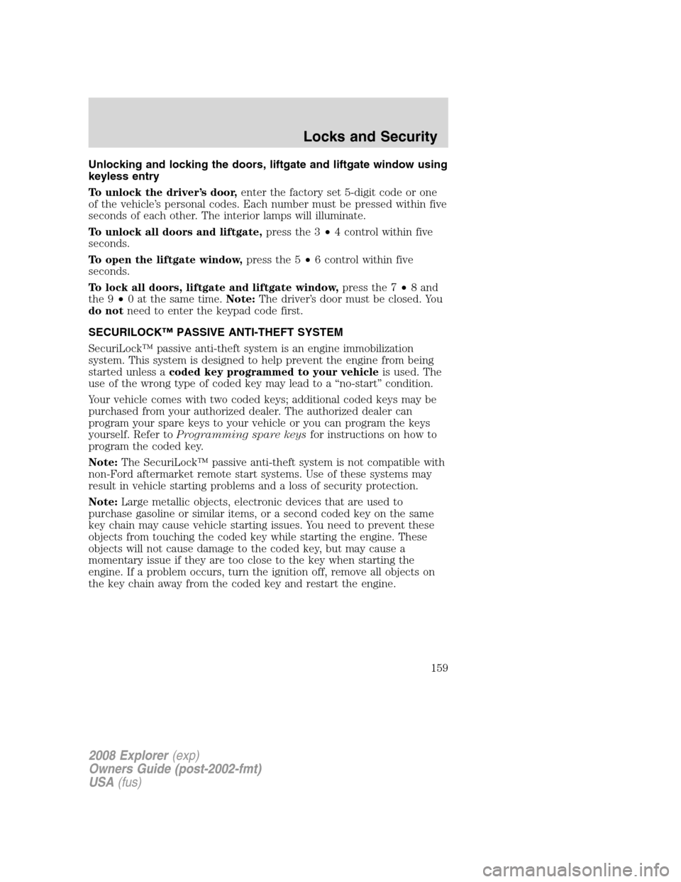 FORD EXPLORER 2008 4.G Owners Manual Unlocking and locking the doors, liftgate and liftgate window using
keyless entry
To unlock the driver’s door,enter the factory set 5-digit code or one
of the vehicle’s personal codes. Each number FORD EXPLORER 2008 4.G Owners Manual Unlocking and locking the doors, liftgate and liftgate window using
keyless entry
To unlock the driver’s door,enter the factory set 5-digit code or one
of the vehicle’s personal codes. Each number