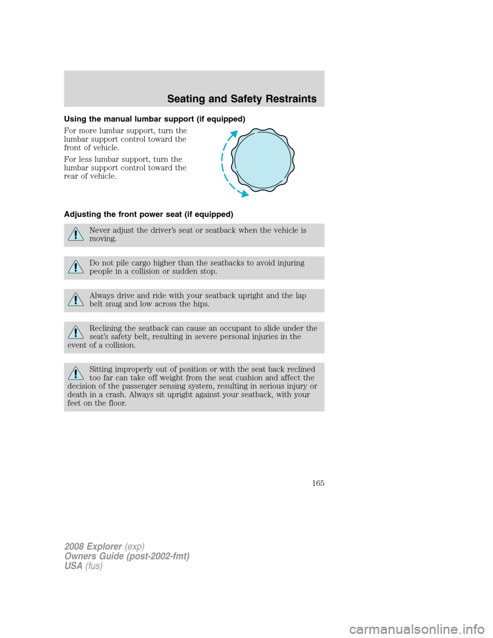 FORD EXPLORER 2008 4.G Owners Manual Using the manual lumbar support (if equipped)
For more lumbar support, turn the
lumbar support control toward the
front of vehicle.
For less lumbar support, turn the
lumbar support control toward the
FORD EXPLORER 2008 4.G Owners Manual Using the manual lumbar support (if equipped)
For more lumbar support, turn the
lumbar support control toward the
front of vehicle.
For less lumbar support, turn the
lumbar support control toward the