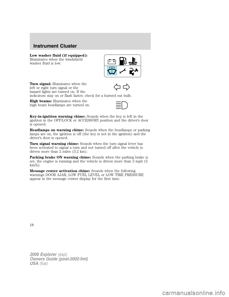 FORD EXPLORER 2008 4.G User Guide Low washer fluid (if equipped):
Illuminates when the windshield
washer fluid is low.
Turn signal:Illuminates when the
left or right turn signal or the
hazard lights are turned on. If the
indicators st