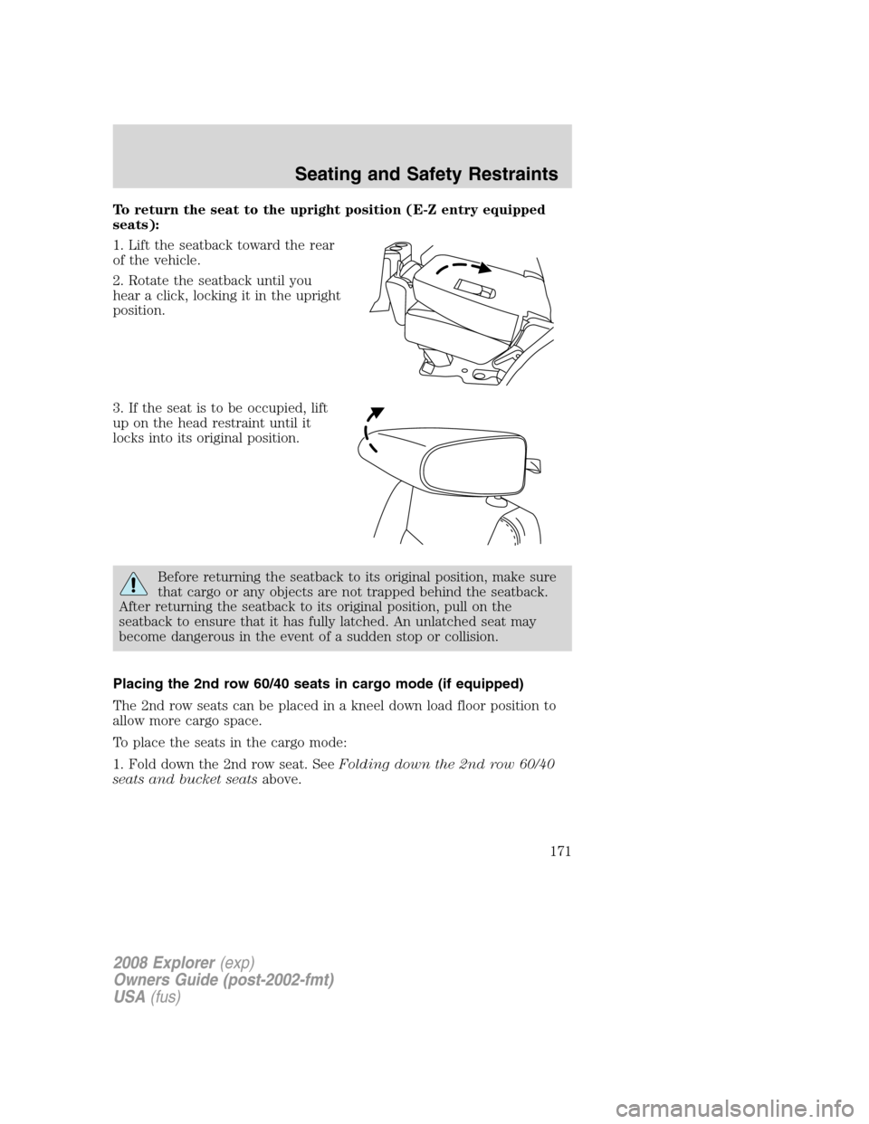 FORD EXPLORER 2008 4.G Owners Manual To return the seat to the upright position (E-Z entry equipped
seats):
1. Lift the seatback toward the rear
of the vehicle.
2. Rotate the seatback until you
hear a click, locking it in the upright
pos FORD EXPLORER 2008 4.G Owners Manual To return the seat to the upright position (E-Z entry equipped
seats):
1. Lift the seatback toward the rear
of the vehicle.
2. Rotate the seatback until you
hear a click, locking it in the upright
pos
