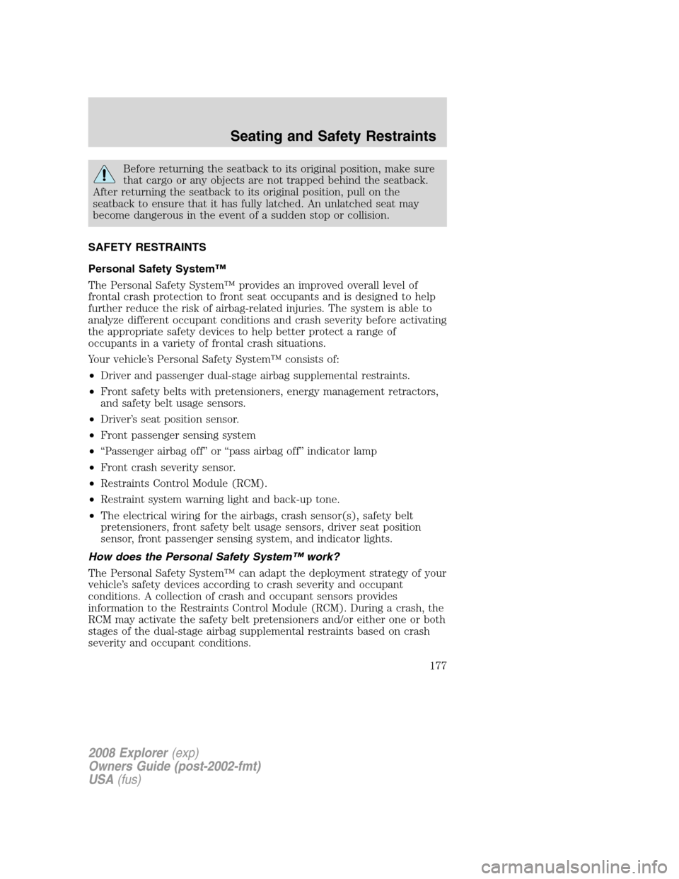 FORD EXPLORER 2008 4.G Owners Manual Before returning the seatback to its original position, make sure
that cargo or any objects are not trapped behind the seatback.
After returning the seatback to its original position, pull on the
seat FORD EXPLORER 2008 4.G Owners Manual Before returning the seatback to its original position, make sure
that cargo or any objects are not trapped behind the seatback.
After returning the seatback to its original position, pull on the
seat