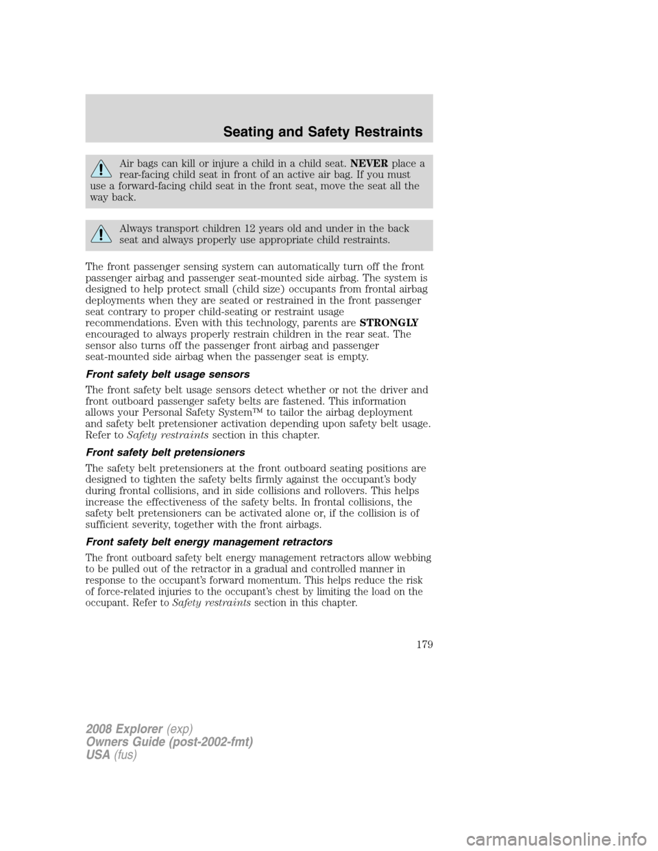 FORD EXPLORER 2008 4.G Owners Manual Air bags can kill or injure a child in a child seat.NEVERplace a
rear-facing child seat in front of an active air bag. If you must
use a forward-facing child seat in the front seat, move the seat all FORD EXPLORER 2008 4.G Owners Manual Air bags can kill or injure a child in a child seat.NEVERplace a
rear-facing child seat in front of an active air bag. If you must
use a forward-facing child seat in the front seat, move the seat all