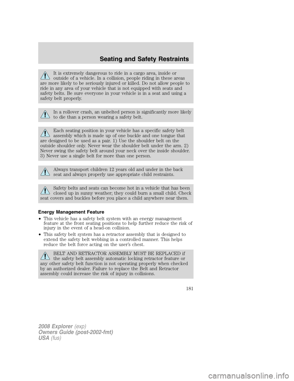 FORD EXPLORER 2008 4.G Owners Manual It is extremely dangerous to ride in a cargo area, inside or
outside of a vehicle. In a collision, people riding in these areas
are more likely to be seriously injured or killed. Do not allow people t