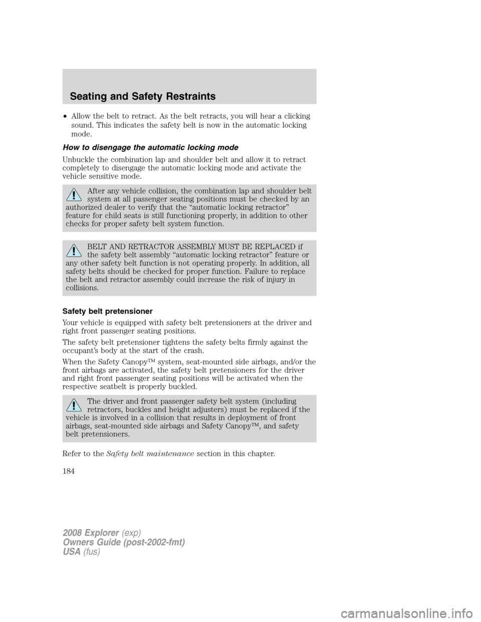 FORD EXPLORER 2008 4.G Owners Manual •Allow the belt to retract. As the belt retracts, you will hear a clicking
sound. This indicates the safety belt is now in the automatic locking
mode.
How to disengage the automatic locking mode
Unb