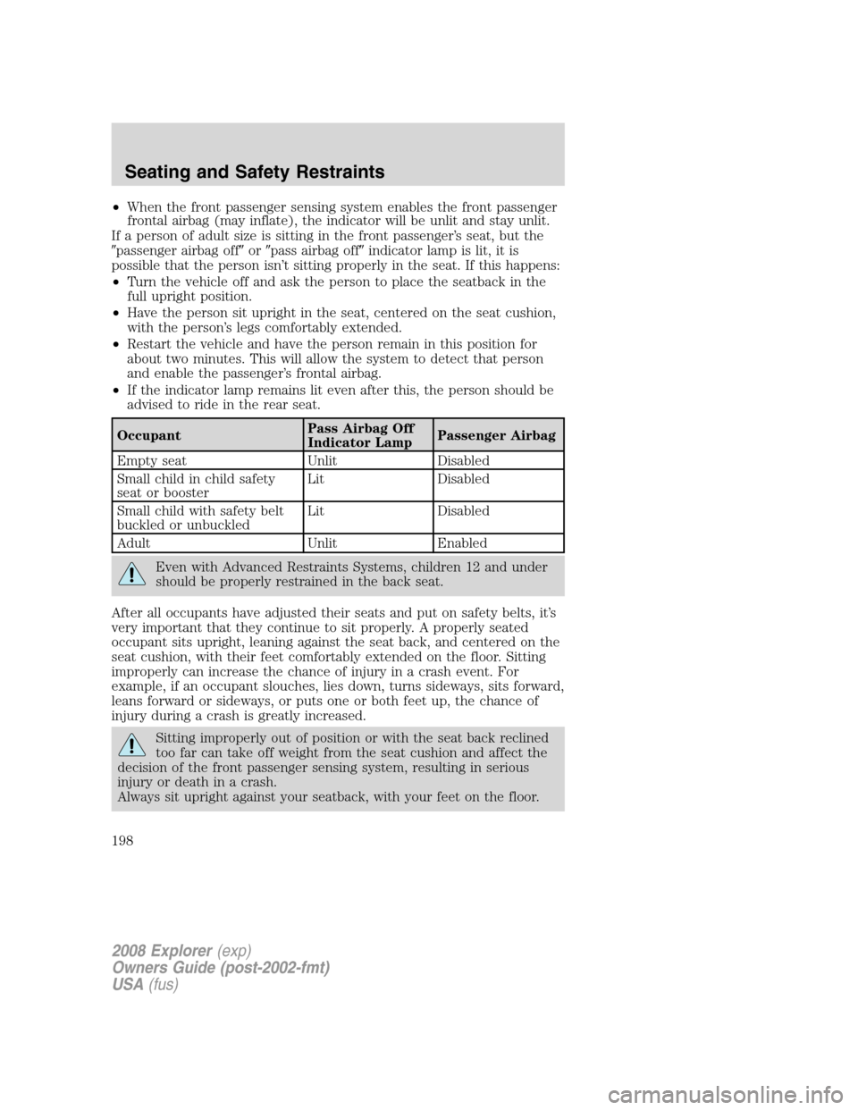 FORD EXPLORER 2008 4.G Owners Manual •When the front passenger sensing system enables the front passenger
frontal airbag (may inflate), the indicator will be unlit and stay unlit.
If a person of adult size is sitting in the front passe FORD EXPLORER 2008 4.G Owners Manual •When the front passenger sensing system enables the front passenger
frontal airbag (may inflate), the indicator will be unlit and stay unlit.
If a person of adult size is sitting in the front passe
