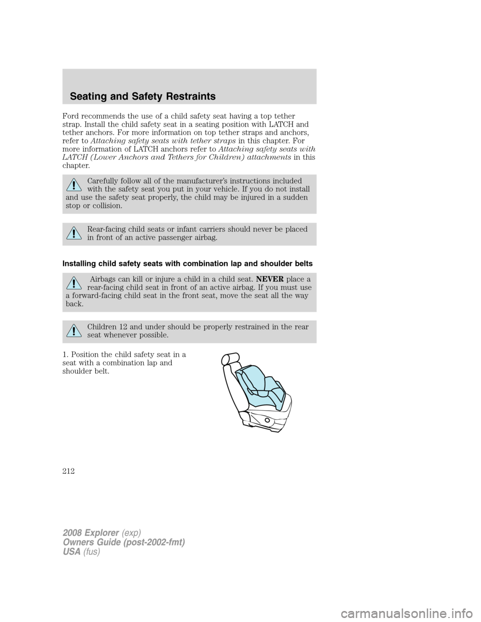 FORD EXPLORER 2008 4.G Owners Manual Ford recommends the use of a child safety seat having a top tether
strap. Install the child safety seat in a seating position with LATCH and
tether anchors. For more information on top tether straps a FORD EXPLORER 2008 4.G Owners Manual Ford recommends the use of a child safety seat having a top tether
strap. Install the child safety seat in a seating position with LATCH and
tether anchors. For more information on top tether straps a