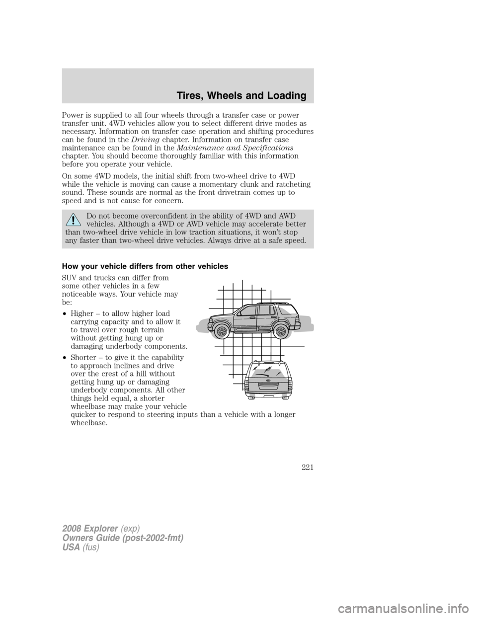 FORD EXPLORER 2008 4.G Owners Manual Power is supplied to all four wheels through a transfer case or power
transfer unit. 4WD vehicles allow you to select different drive modes as
necessary. Information on transfer case operation and shi FORD EXPLORER 2008 4.G Owners Manual Power is supplied to all four wheels through a transfer case or power
transfer unit. 4WD vehicles allow you to select different drive modes as
necessary. Information on transfer case operation and shi