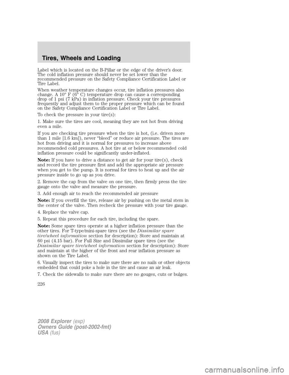 FORD EXPLORER 2008 4.G Owners Manual Label which is located on the B-Pillar or the edge of the driver’s door.
The cold inflation pressure should never be set lower than the
recommended pressure on the Safety Compliance Certification La FORD EXPLORER 2008 4.G Owners Manual Label which is located on the B-Pillar or the edge of the driver’s door.
The cold inflation pressure should never be set lower than the
recommended pressure on the Safety Compliance Certification La