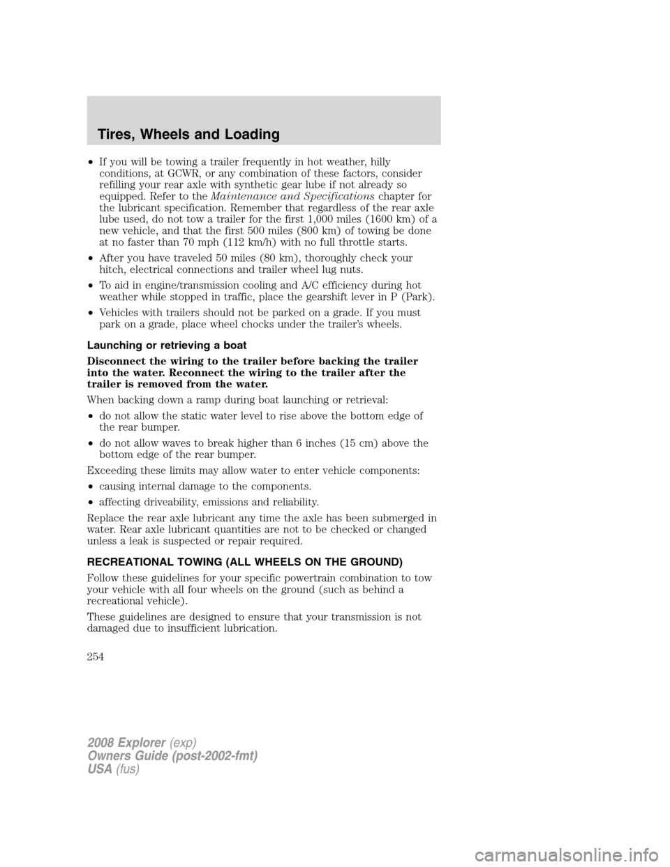 FORD EXPLORER 2008 4.G Owners Manual •If you will be towing a trailer frequently in hot weather, hilly
conditions, at GCWR, or any combination of these factors, consider
refilling your rear axle with synthetic gear lube if not already 