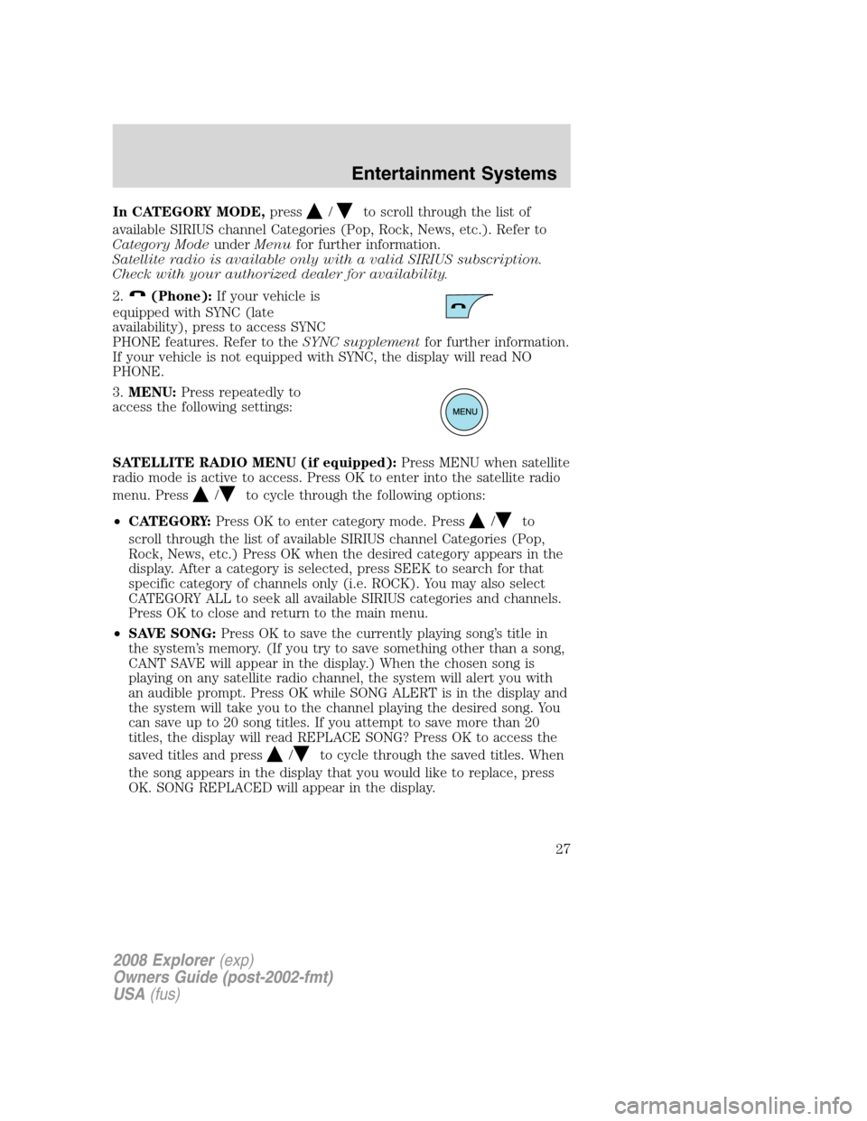 FORD EXPLORER 2008 4.G Owners Manual In CATEGORY MODE,press/to scroll through the list of
available SIRIUS channel Categories (Pop, Rock, News, etc.). Refer to
Category ModeunderMenufor further information.
Satellite radio is available o FORD EXPLORER 2008 4.G Owners Manual In CATEGORY MODE,press/to scroll through the list of
available SIRIUS channel Categories (Pop, Rock, News, etc.). Refer to
Category ModeunderMenufor further information.
Satellite radio is available o