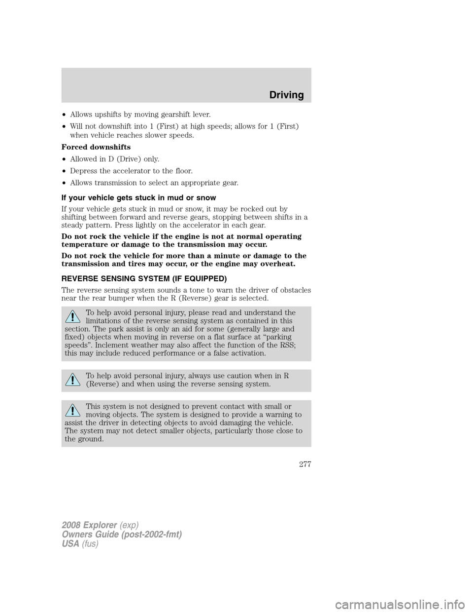 FORD EXPLORER 2008 4.G Owners Manual •Allows upshifts by moving gearshift lever.
•Will not downshift into 1 (First) at high speeds; allows for 1 (First)
when vehicle reaches slower speeds.
Forced downshifts
•Allowed in D (Drive) on