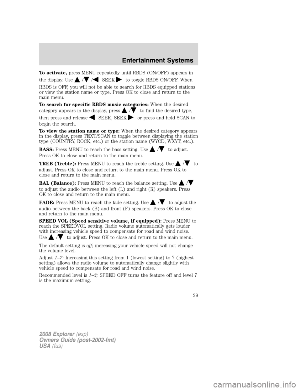 FORD EXPLORER 2008 4.G Owners Manual To activate,press MENU repeatedly until RBDS (ON/OFF) appears in
the display. Use
//SEEKto toggle RBDS ON/OFF. When
RBDS is OFF, you will not be able to search for RBDS equipped stations
or view the s FORD EXPLORER 2008 4.G Owners Manual To activate,press MENU repeatedly until RBDS (ON/OFF) appears in
the display. Use
//SEEKto toggle RBDS ON/OFF. When
RBDS is OFF, you will not be able to search for RBDS equipped stations
or view the s