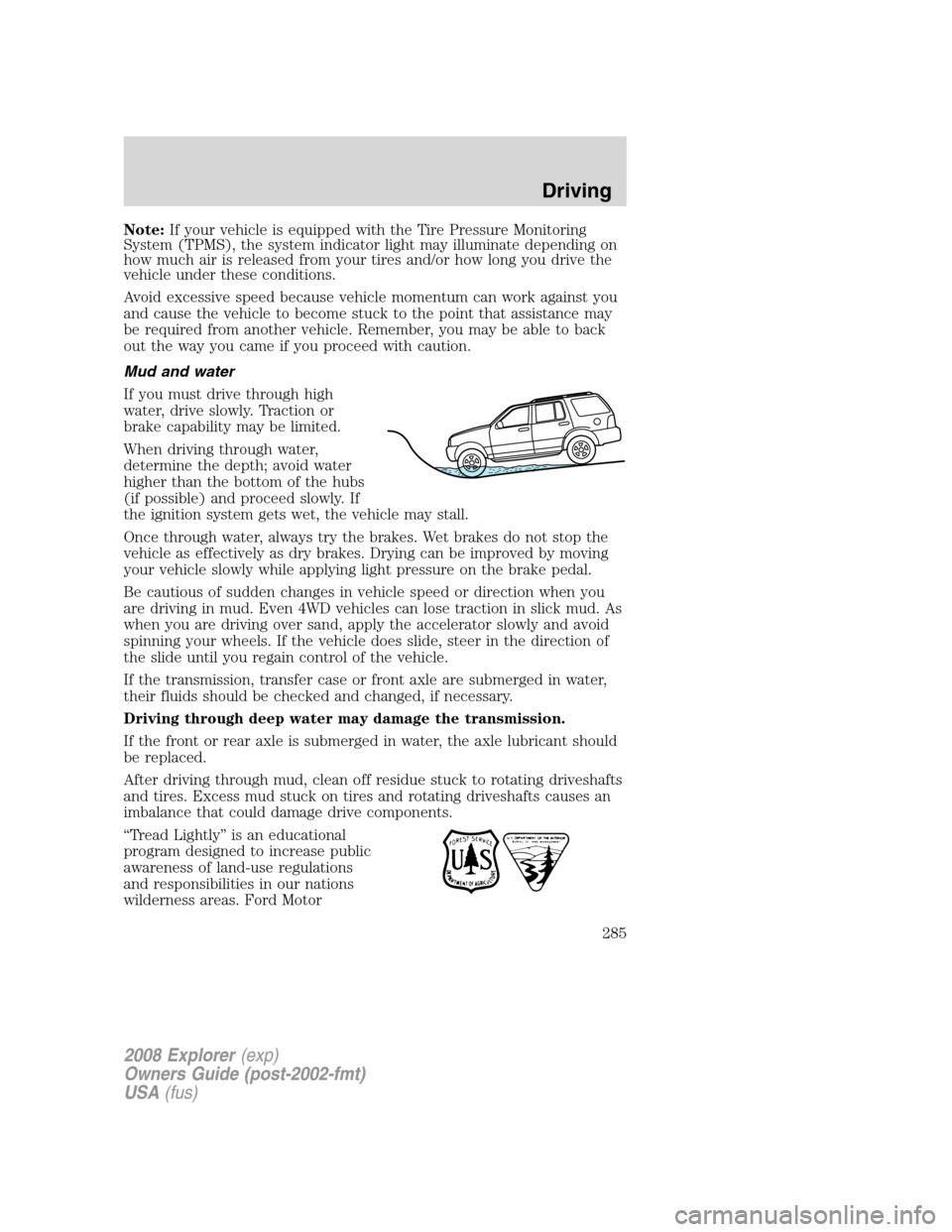 FORD EXPLORER 2008 4.G Owners Manual Note:If your vehicle is equipped with the Tire Pressure Monitoring
System (TPMS), the system indicator light may illuminate depending on
how much air is released from your tires and/or how long you dr