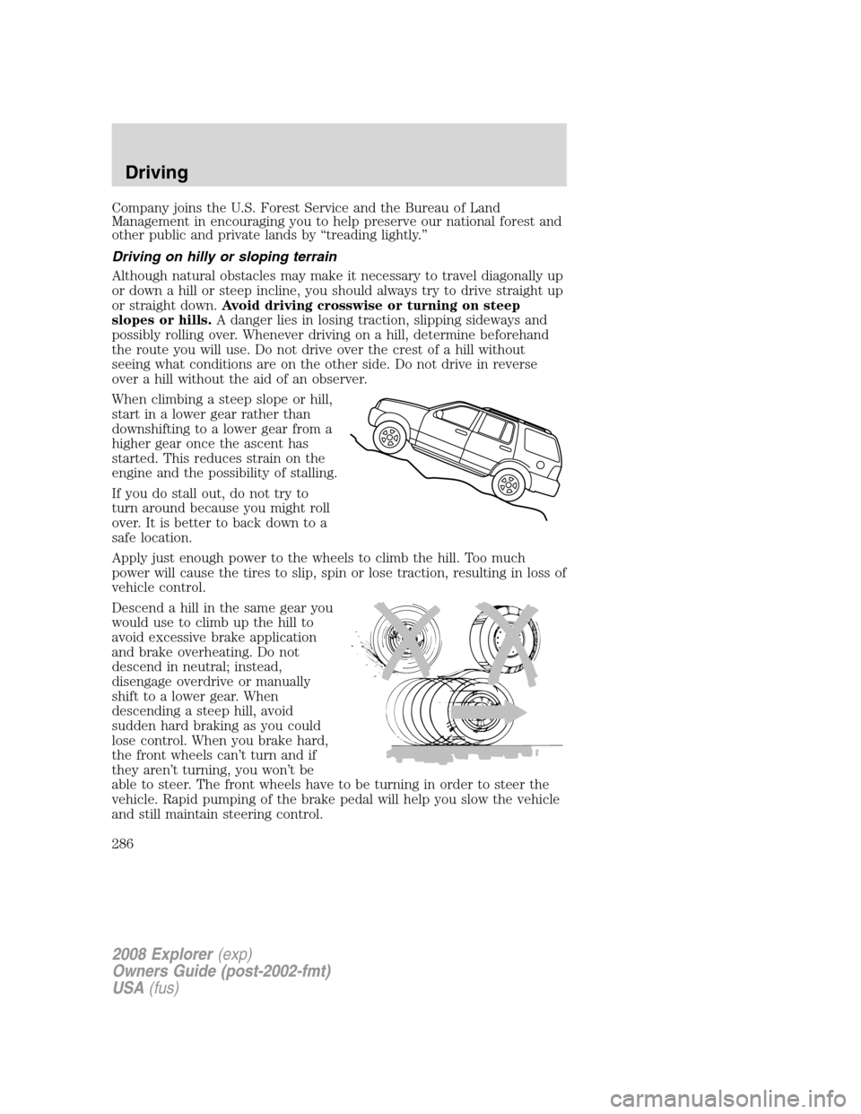 FORD EXPLORER 2008 4.G Owners Manual Company joins the U.S. Forest Service and the Bureau of Land
Management in encouraging you to help preserve our national forest and
other public and private lands by “treading lightly.”
Driving on