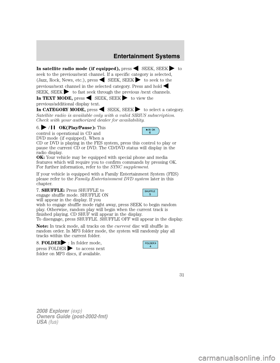 FORD EXPLORER 2008 4.G Owners Guide In satellite radio mode (if equipped),pressSEEK, SEEKto
seek to the previous/next channel. If a specific category is selected,
(Jazz, Rock, News, etc.), press
SEEK, SEEKto seek to the
previous/next ch FORD EXPLORER 2008 4.G Owners Guide In satellite radio mode (if equipped),pressSEEK, SEEKto
seek to the previous/next channel. If a specific category is selected,
(Jazz, Rock, News, etc.), press
SEEK, SEEKto seek to the
previous/next ch