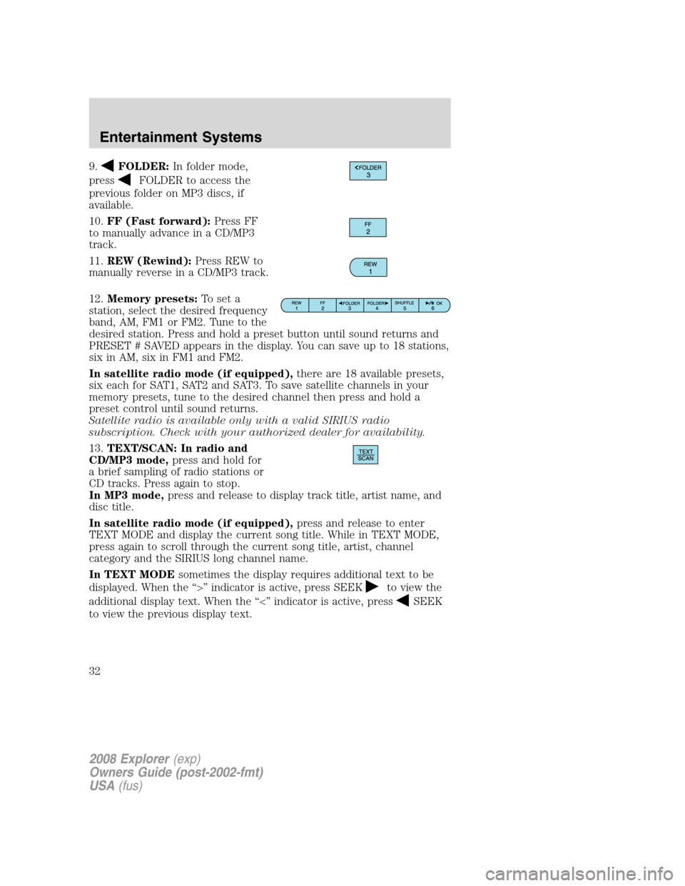 FORD EXPLORER 2008 4.G Owners Guide 9.FOLDER:In folder mode,
press
FOLDER to access the
previous folder on MP3 discs, if
available.
10.FF (Fast forward):Press FF
to manually advance in a CD/MP3
track.
11.REW (Rewind):Press REW to
manual FORD EXPLORER 2008 4.G Owners Guide 9.FOLDER:In folder mode,
press
FOLDER to access the
previous folder on MP3 discs, if
available.
10.FF (Fast forward):Press FF
to manually advance in a CD/MP3
track.
11.REW (Rewind):Press REW to
manual