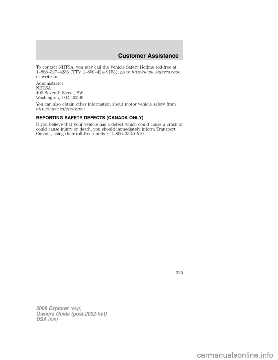 FORD EXPLORER 2008 4.G Owners Manual To contact NHTSA, you may call the Vehicle Safety Hotline toll-free at
1–888–327–4236 (TTY: 1–800–424–9153); go tohttp://www.safercar.gov;
or write to:
Administrator
NHTSA
400 Seventh Stre FORD EXPLORER 2008 4.G Owners Manual To contact NHTSA, you may call the Vehicle Safety Hotline toll-free at
1–888–327–4236 (TTY: 1–800–424–9153); go tohttp://www.safercar.gov;
or write to:
Administrator
NHTSA
400 Seventh Stre