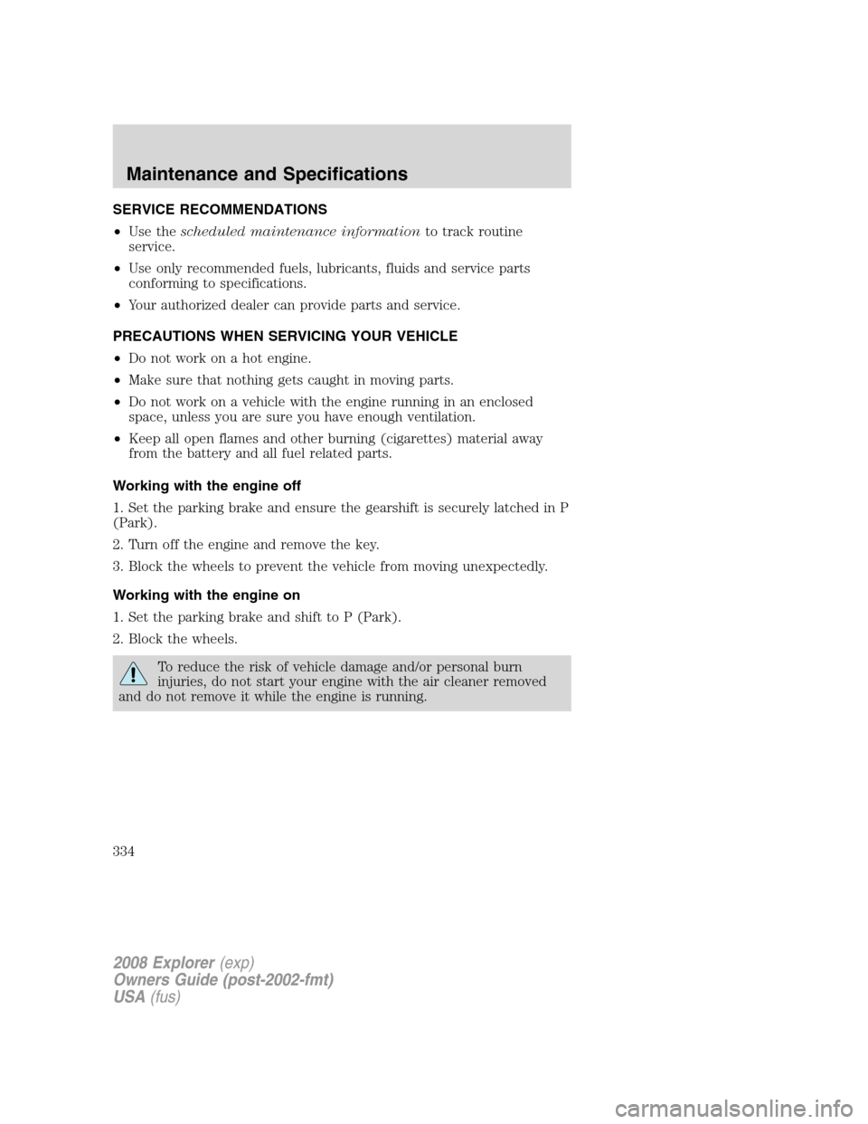 FORD EXPLORER 2008 4.G Owners Manual SERVICE RECOMMENDATIONS
•Use thescheduled maintenance informationto track routine
service.
•Use only recommended fuels, lubricants, fluids and service parts
conforming to specifications.
•Your a FORD EXPLORER 2008 4.G Owners Manual SERVICE RECOMMENDATIONS
•Use thescheduled maintenance informationto track routine
service.
•Use only recommended fuels, lubricants, fluids and service parts
conforming to specifications.
•Your a
