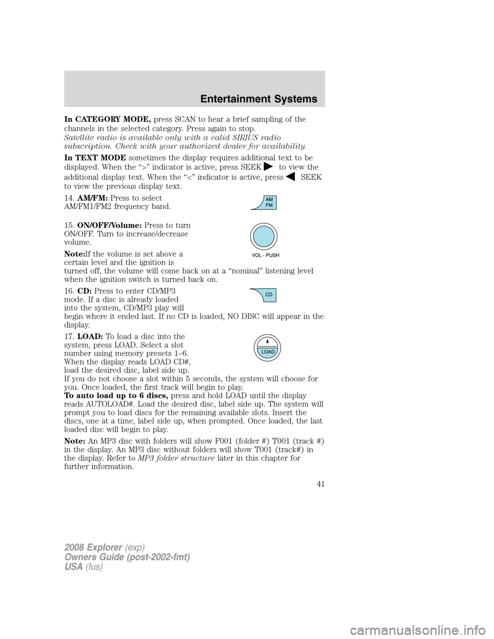 FORD EXPLORER 2008 4.G Service Manual In CATEGORY MODE,press SCAN to hear a brief sampling of the channels in the selected category. Press again to stop. Satellite radio is available only with a valid SIRIUS radio subscription. Check with