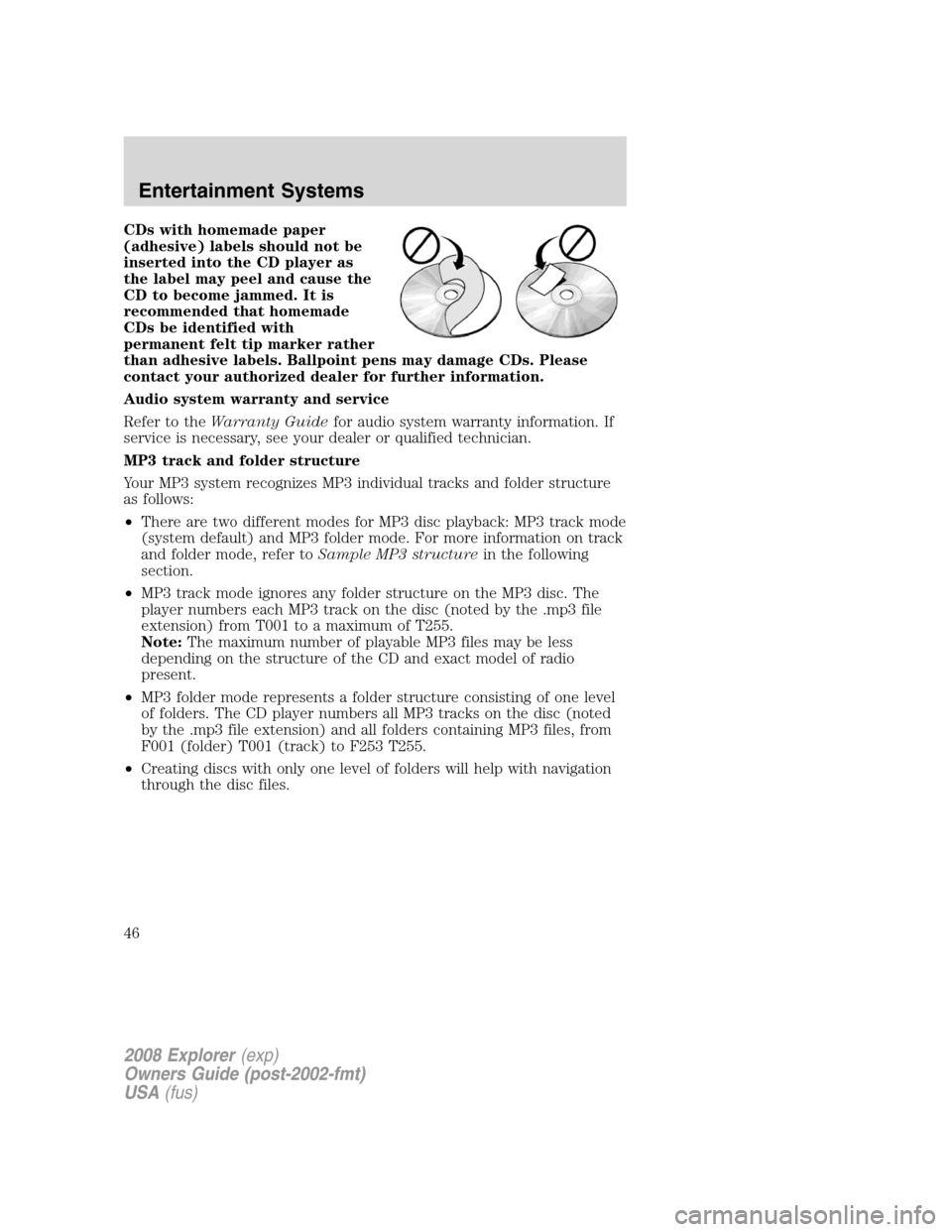 FORD EXPLORER 2008 4.G Service Manual CDs with homemade paper
(adhesive) labels should not be
inserted into the CD player as
the label may peel and cause the
CD to become jammed. It is
recommended that homemade
CDs be identified with
perm FORD EXPLORER 2008 4.G Service Manual CDs with homemade paper
(adhesive) labels should not be
inserted into the CD player as
the label may peel and cause the
CD to become jammed. It is
recommended that homemade
CDs be identified with
perm