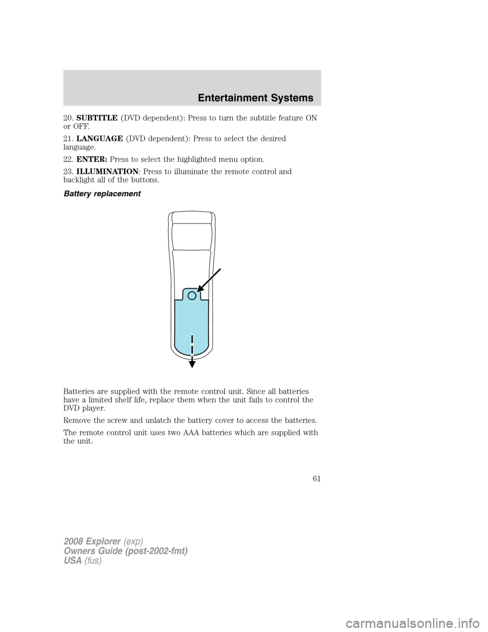 FORD EXPLORER 2008 4.G Owners Manual 20.SUBTITLE(DVD dependent): Press to turn the subtitle feature ON
or OFF.
21.LANGUAGE(DVD dependent): Press to select the desired
language.
22.ENTER:Press to select the highlighted menu option.
23.ILL