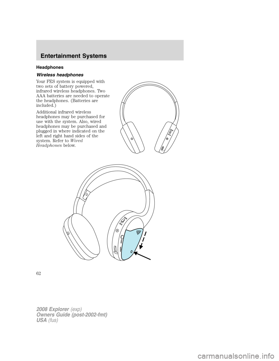 FORD EXPLORER 2008 4.G Repair Manual Headphones
Wireless headphones
Your FES system is equipped with
two sets of battery powered,
infrared wireless headphones. Two
AAA batteries are needed to operate
the headphones. (Batteries are
includ FORD EXPLORER 2008 4.G Repair Manual Headphones
Wireless headphones
Your FES system is equipped with
two sets of battery powered,
infrared wireless headphones. Two
AAA batteries are needed to operate
the headphones. (Batteries are
includ