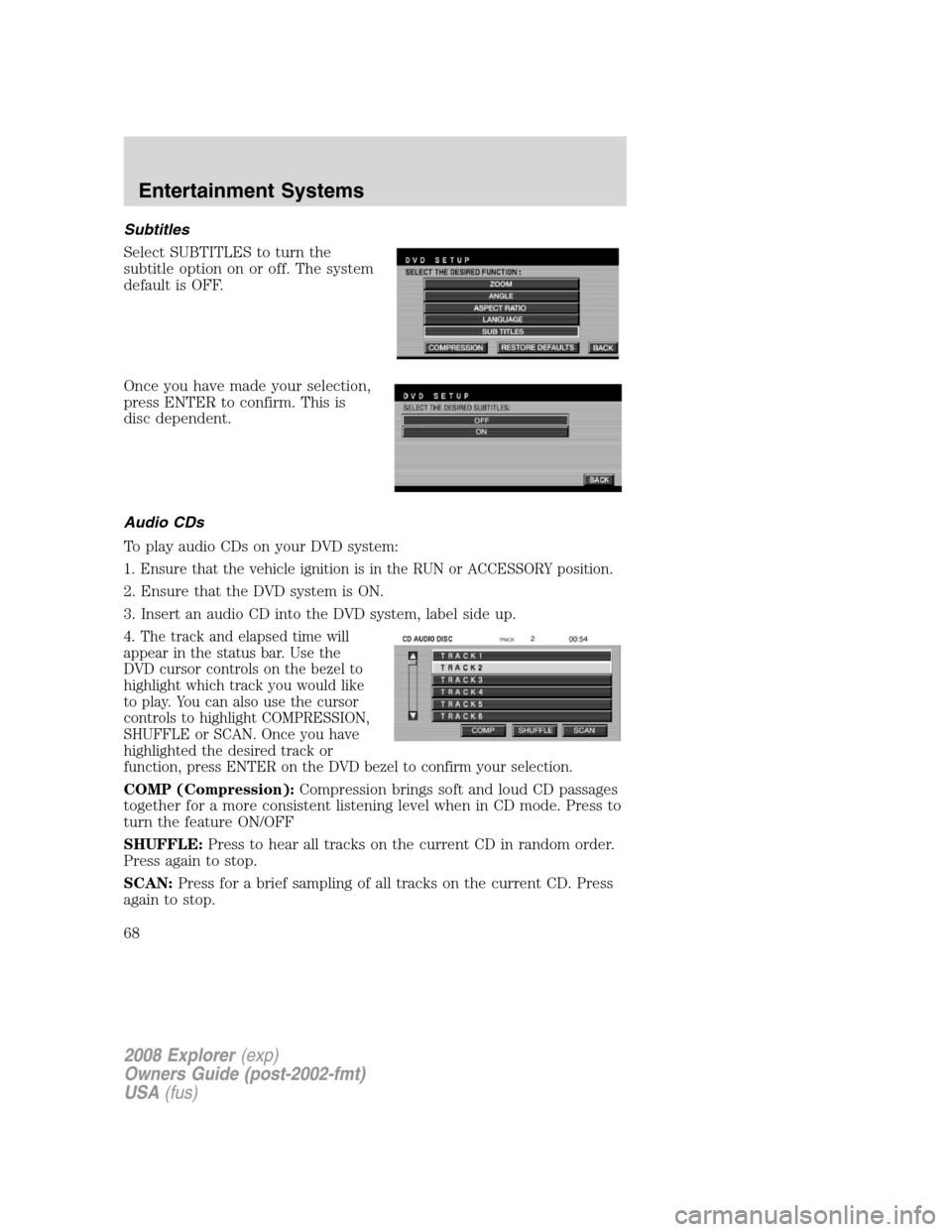 FORD EXPLORER 2008 4.G Repair Manual Subtitles
Select SUBTITLES to turn the
subtitle option on or off. The system
default is OFF.
Once you have made your selection,
press ENTER to confirm. This is
disc dependent.
Audio CDs
To play audio FORD EXPLORER 2008 4.G Repair Manual Subtitles
Select SUBTITLES to turn the
subtitle option on or off. The system
default is OFF.
Once you have made your selection,
press ENTER to confirm. This is
disc dependent.
Audio CDs
To play audio