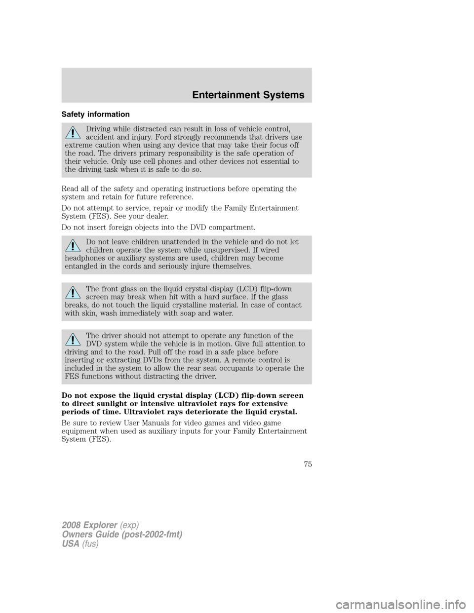 FORD EXPLORER 2008 4.G Manual PDF Safety information
Driving while distracted can result in loss of vehicle control,
accident and injury. Ford strongly recommends that drivers use
extreme caution when using any device that may take th FORD EXPLORER 2008 4.G Manual PDF Safety information
Driving while distracted can result in loss of vehicle control,
accident and injury. Ford strongly recommends that drivers use
extreme caution when using any device that may take th