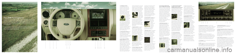 FORD EXPLORER 2008 4.G Quick Reference Guide 
The 2008 Ford Explorer 
was engineered with your lifestyle in mind – tough enough to take on \
what the road 
ahead gives you, yet sophisticated. Please take a few moments to familia\
rize yourself