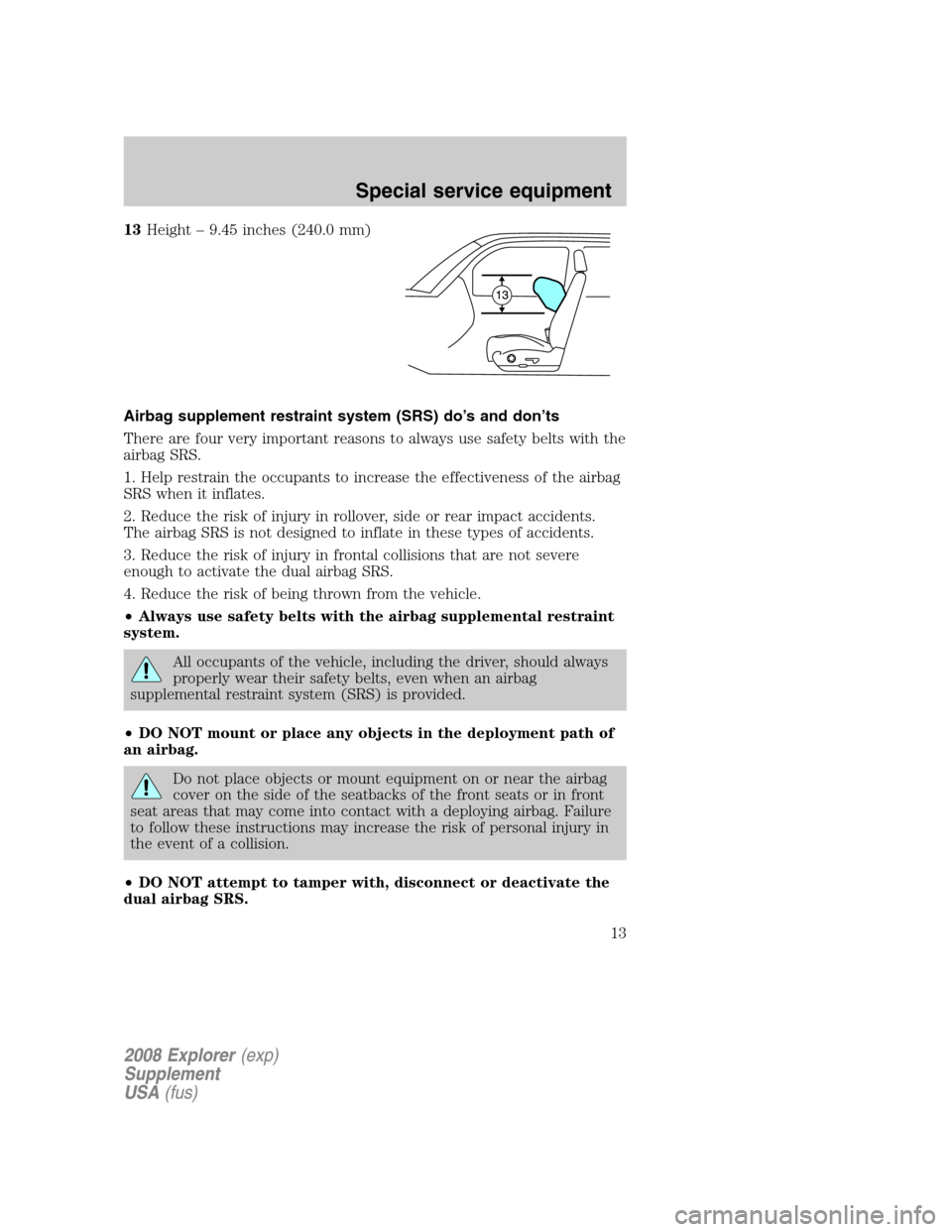 FORD EXPLORER 2008 4.G Severe Duty Supplement Manual 13Height – 9.45 inches (240.0 mm)
Airbag supplement restraint system (SRS) do’s and don’ts
There are four very important reasons to always use safety belts with the
airbag SRS.
1. Help restrain FORD EXPLORER 2008 4.G Severe Duty Supplement Manual 13Height – 9.45 inches (240.0 mm)
Airbag supplement restraint system (SRS) do’s and don’ts
There are four very important reasons to always use safety belts with the
airbag SRS.
1. Help restrain