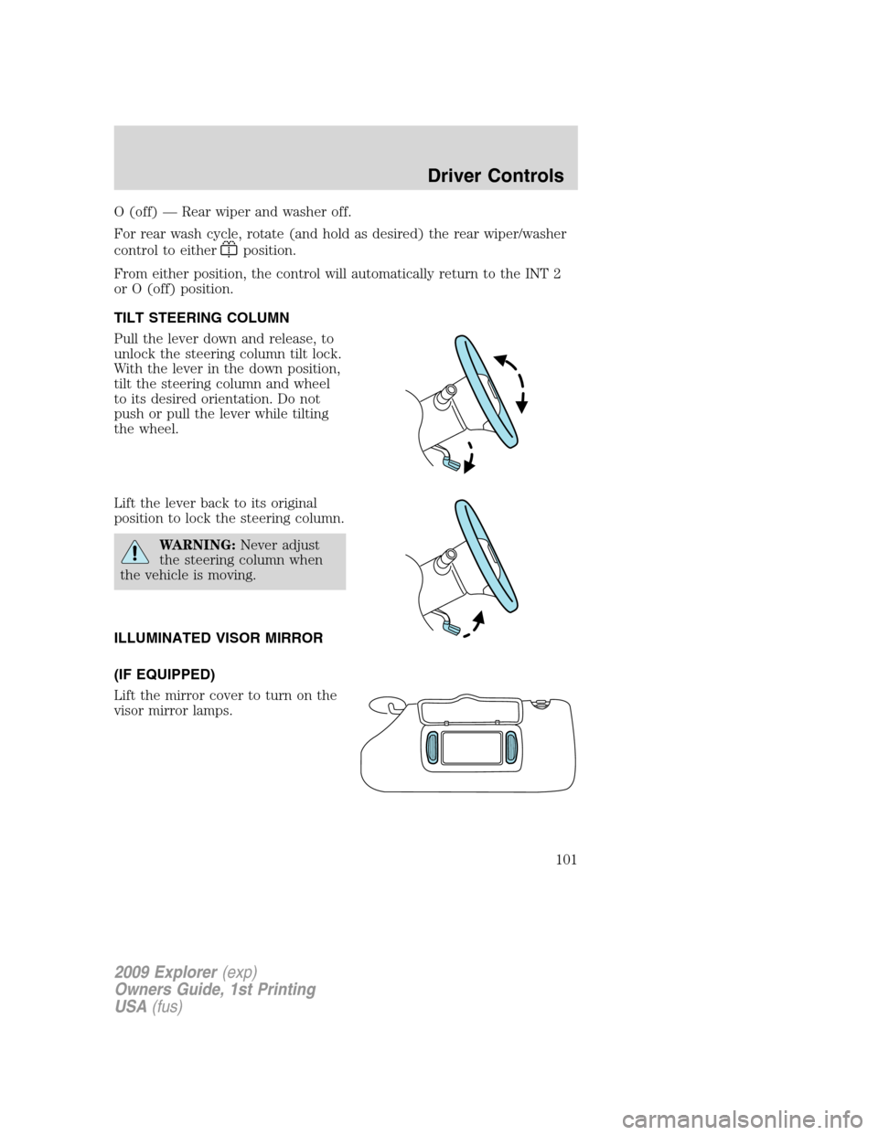 FORD EXPLORER 2009 4.G Owners Manual O (off) — Rear wiper and washer off.
For rear wash cycle, rotate (and hold as desired) the rear wiper/washer
control to either
position.
From either position, the control will automatically return t