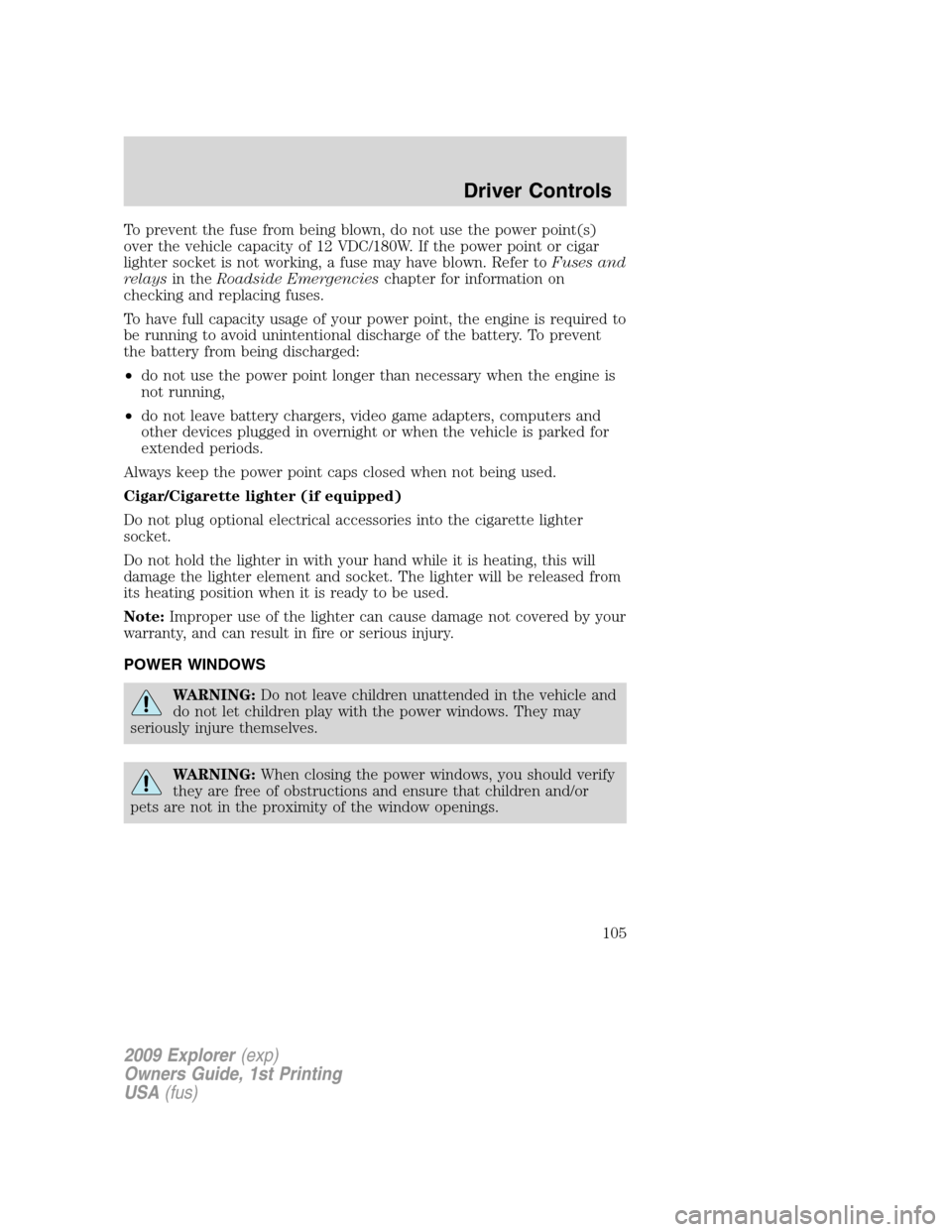 FORD EXPLORER 2009 4.G Owners Manual To prevent the fuse from being blown, do not use the power point(s)
over the vehicle capacity of 12 VDC/180W. If the power point or cigar
lighter socket is not working, a fuse may have blown. Refer to