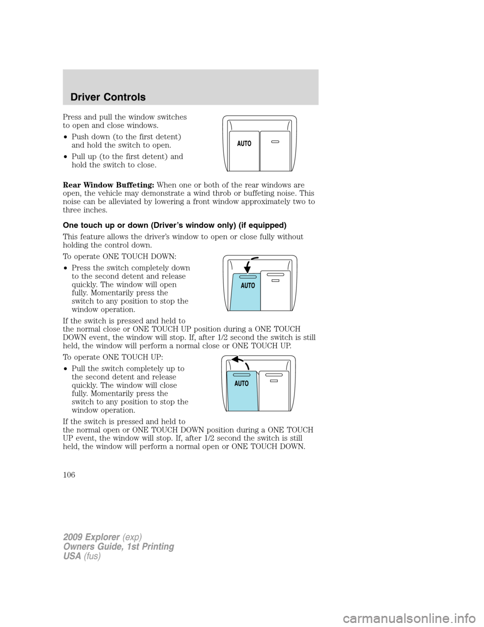 FORD EXPLORER 2009 4.G Owners Manual Press and pull the window switches
to open and close windows.
•Push down (to the first detent)
and hold the switch to open.
•Pull up (to the first detent) and
hold the switch to close.
Rear Window