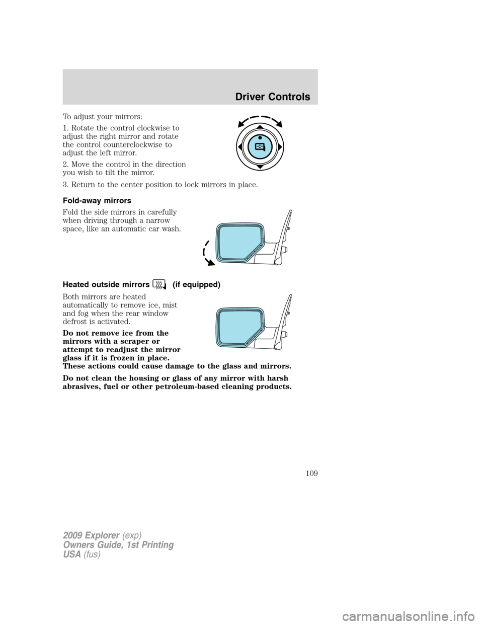 FORD EXPLORER 2009 4.G Owners Manual To adjust your mirrors:
1. Rotate the control clockwise to
adjust the right mirror and rotate
the control counterclockwise to
adjust the left mirror.
2. Move the control in the direction
you wish to t