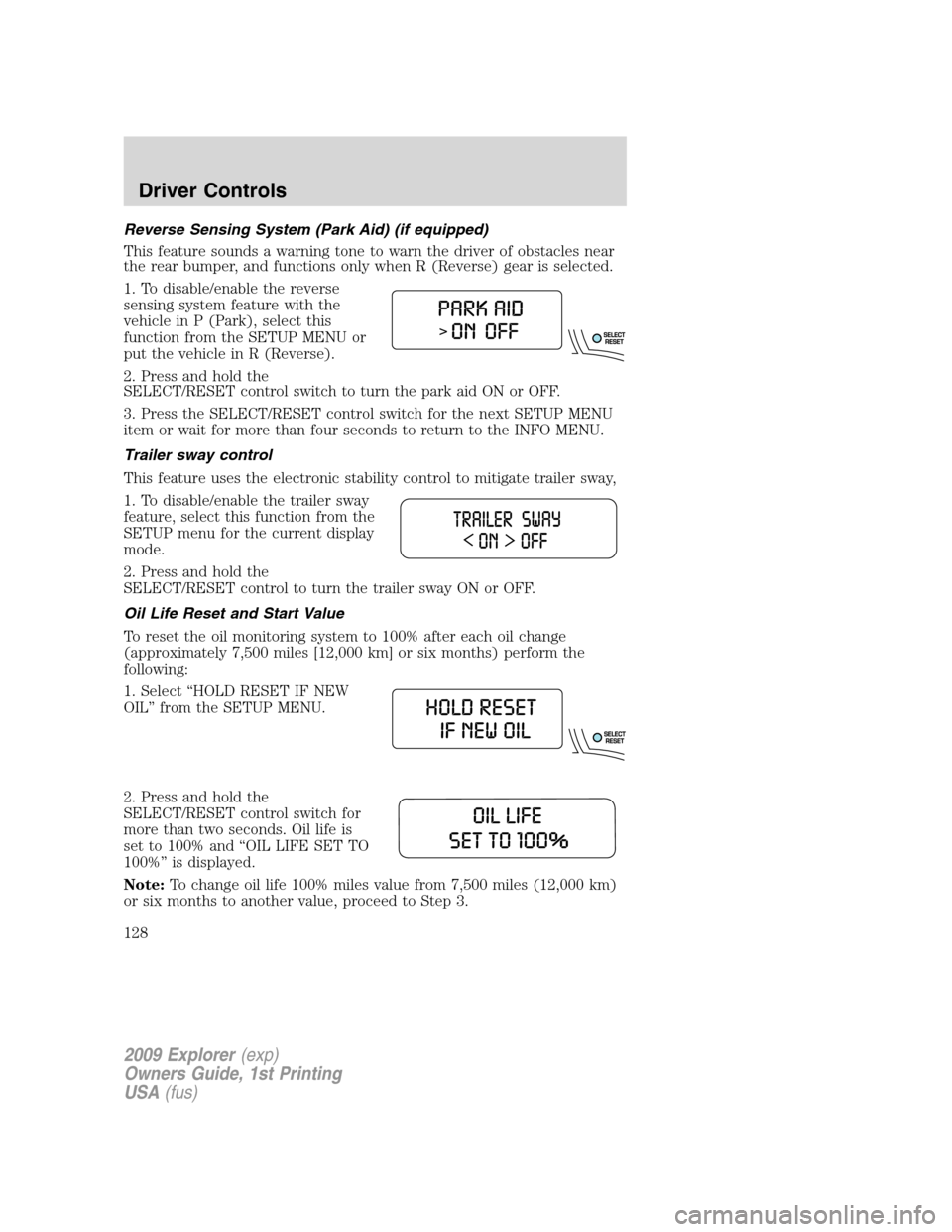 FORD EXPLORER 2009 4.G Owners Manual Reverse Sensing System (Park Aid) (if equipped)
This feature sounds a warning tone to warn the driver of obstacles near
the rear bumper, and functions only when R (Reverse) gear is selected.
1. To dis