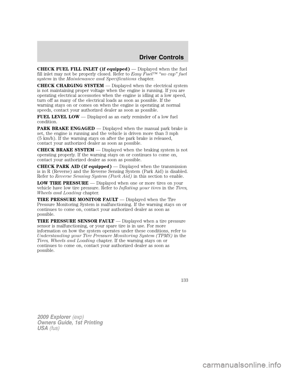 FORD EXPLORER 2009 4.G Owners Manual CHECK FUEL FILL INLET (if equipped)— Displayed when the fuel
fill inlet may not be properly closed. Refer toEasy Fuel™ “no cap” fuel
systemin theMaintenance and Specificationschapter.
CHECK CH FORD EXPLORER 2009 4.G Owners Manual CHECK FUEL FILL INLET (if equipped)— Displayed when the fuel
fill inlet may not be properly closed. Refer toEasy Fuel™ “no cap” fuel
systemin theMaintenance and Specificationschapter.
CHECK CH