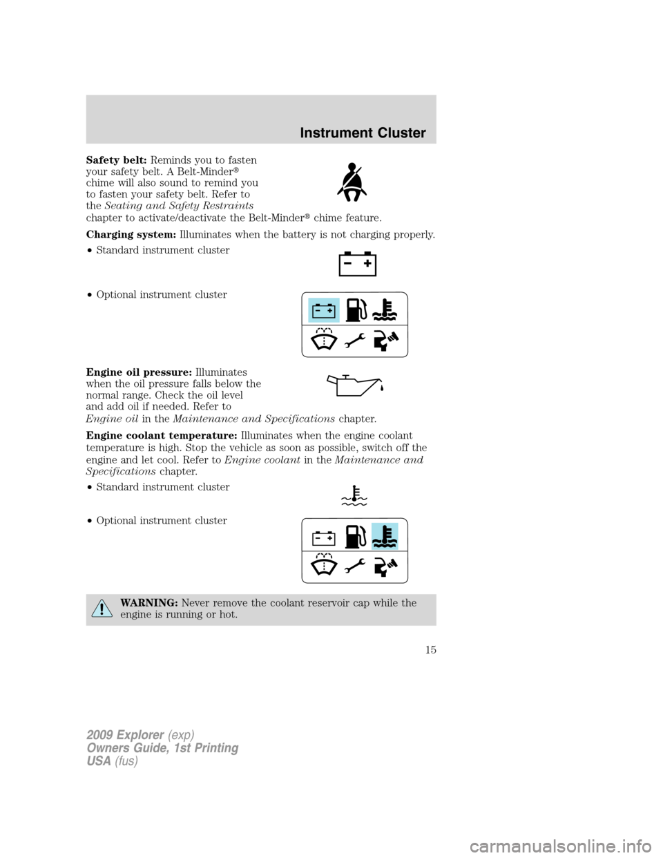 FORD EXPLORER 2009 4.G User Guide Safety belt:Reminds you to fasten
your safety belt. A Belt-Minder
chime will also sound to remind you
to fasten your safety belt. Refer to
theSeating and Safety Restraints
chapter to activate/deactiv