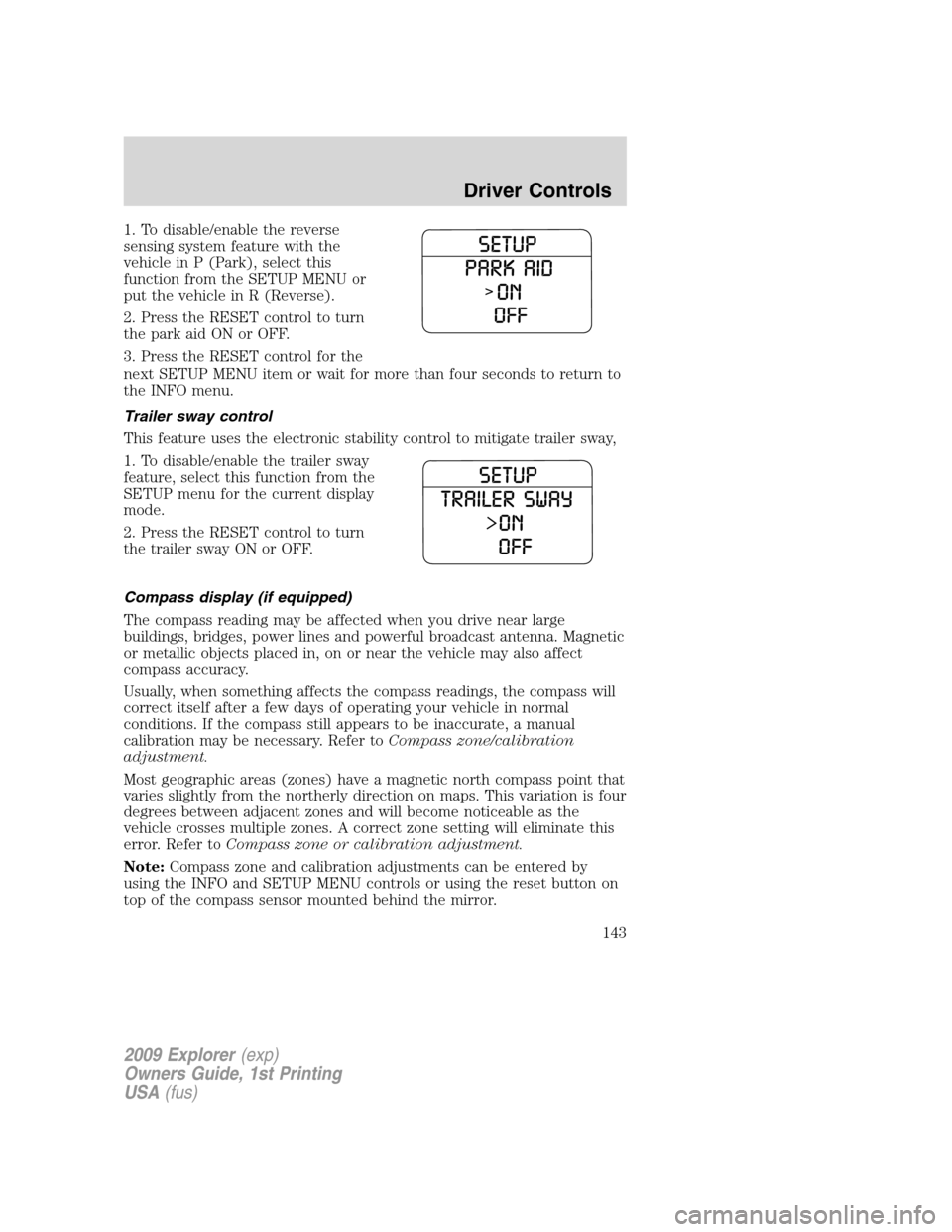 FORD EXPLORER 2009 4.G Owners Manual 1. To disable/enable the reverse
sensing system feature with the
vehicle in P (Park), select this
function from the SETUP MENU or
put the vehicle in R (Reverse).
2. Press the RESET control to turn
the FORD EXPLORER 2009 4.G Owners Manual 1. To disable/enable the reverse
sensing system feature with the
vehicle in P (Park), select this
function from the SETUP MENU or
put the vehicle in R (Reverse).
2. Press the RESET control to turn
the