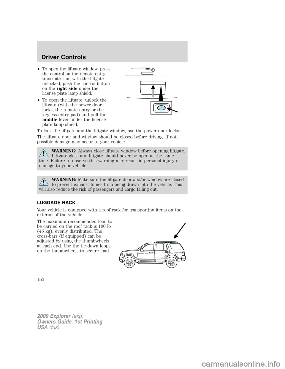FORD EXPLORER 2009 4.G Owners Manual •To open the liftgate window, press
the control on the remote entry
transmitter or, with the liftgate
unlocked, push the control button
on theright sideunder the
license plate lamp shield.
•To ope FORD EXPLORER 2009 4.G Owners Manual •To open the liftgate window, press
the control on the remote entry
transmitter or, with the liftgate
unlocked, push the control button
on theright sideunder the
license plate lamp shield.
•To ope