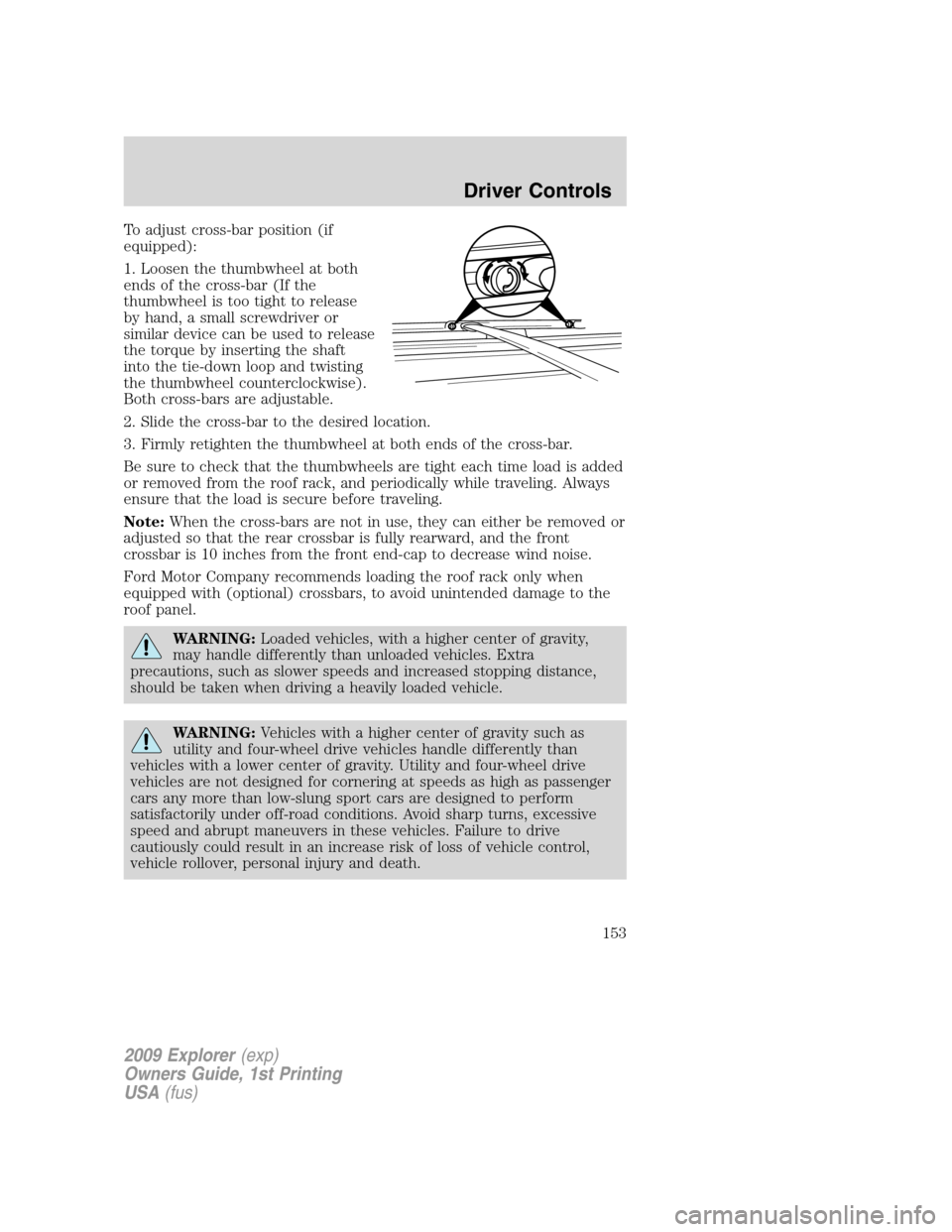 FORD EXPLORER 2009 4.G Owners Manual To adjust cross-bar position (if
equipped):
1. Loosen the thumbwheel at both
ends of the cross-bar (If the
thumbwheel is too tight to release
by hand, a small screwdriver or
similar device can be used FORD EXPLORER 2009 4.G Owners Manual To adjust cross-bar position (if
equipped):
1. Loosen the thumbwheel at both
ends of the cross-bar (If the
thumbwheel is too tight to release
by hand, a small screwdriver or
similar device can be used