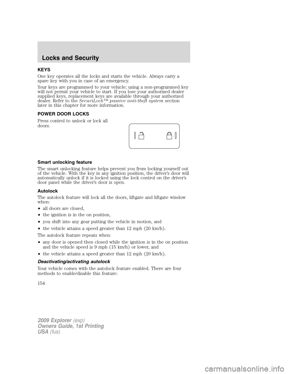FORD EXPLORER 2009 4.G Owners Manual KEYS
One key operates all the locks and starts the vehicle. Always carry a
spare key with you in case of an emergency.
Your keys are programmed to your vehicle; using a non-programmed key
will not per FORD EXPLORER 2009 4.G Owners Manual KEYS
One key operates all the locks and starts the vehicle. Always carry a
spare key with you in case of an emergency.
Your keys are programmed to your vehicle; using a non-programmed key
will not per