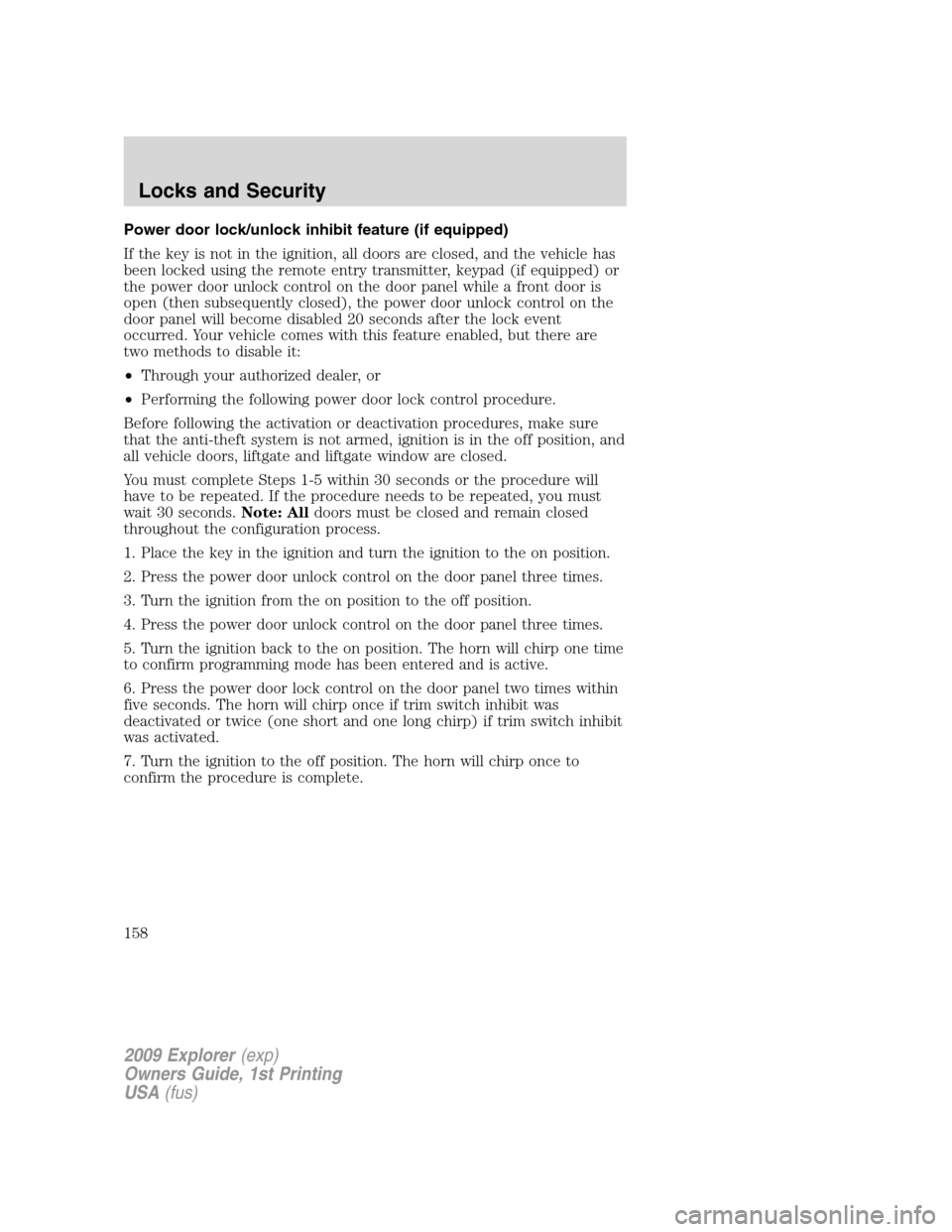 FORD EXPLORER 2009 4.G Owners Manual Power door lock/unlock inhibit feature (if equipped)
If the key is not in the ignition, all doors are closed, and the vehicle has
been locked using the remote entry transmitter, keypad (if equipped) o FORD EXPLORER 2009 4.G Owners Manual Power door lock/unlock inhibit feature (if equipped)
If the key is not in the ignition, all doors are closed, and the vehicle has
been locked using the remote entry transmitter, keypad (if equipped) o