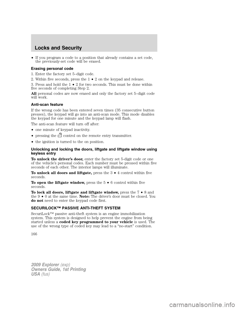 FORD EXPLORER 2009 4.G Owners Manual •If you program a code to a position that already contains a set code,
the previously-set code will be erased.
Erasing personal code
1. Enter the factory set 5–digit code.
2. Within five seconds, FORD EXPLORER 2009 4.G Owners Manual •If you program a code to a position that already contains a set code,
the previously-set code will be erased.
Erasing personal code
1. Enter the factory set 5–digit code.
2. Within five seconds,